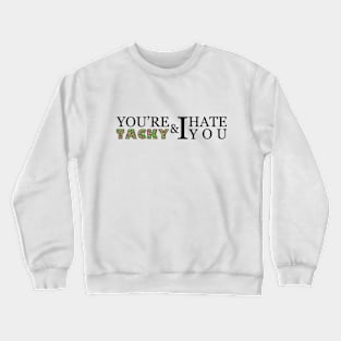 You're tacky and I hate you Crewneck Sweatshirt